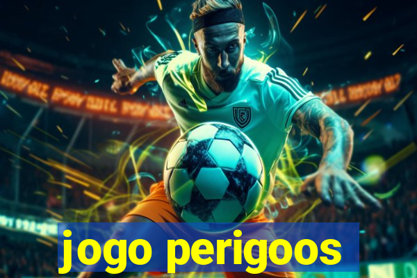 jogo perigoos